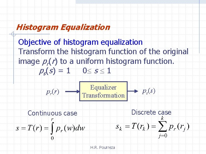 Histogram Equalization Objective of histogram equalization Transform the histogram function of the original image