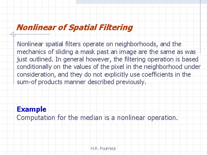 Nonlinear of Spatial Filtering Nonlinear spatial filters operate on neighborhoods, and the mechanics of