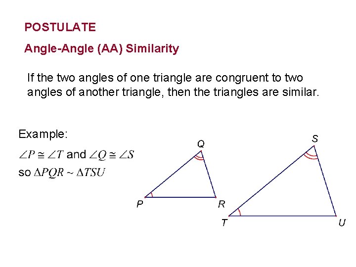 POSTULATE Angle-Angle (AA) Similarity If the two angles of one triangle are congruent to