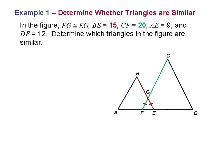 Example 1 – Determine Whether Triangles are Similar In the figure, , BE =