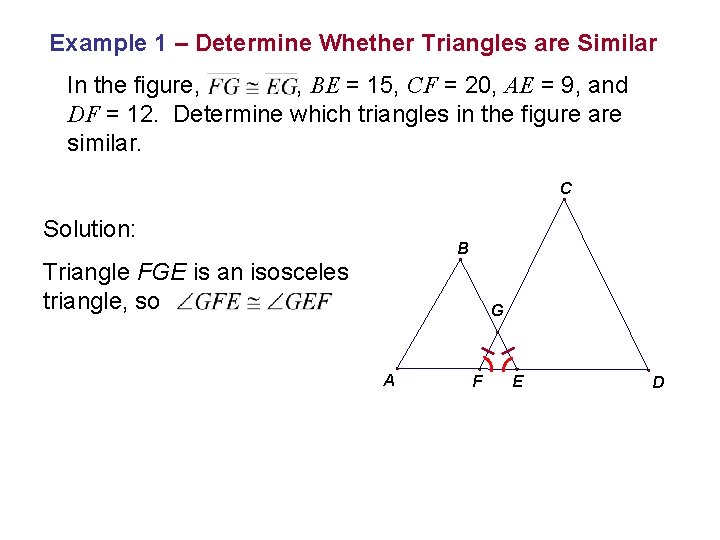 Example 1 – Determine Whether Triangles are Similar In the figure, , BE =