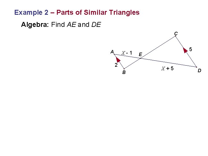 Example 2 – Parts of Similar Triangles Algebra: Find AE and DE C A