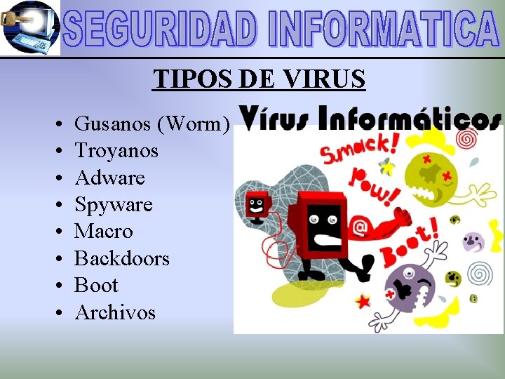 TIPOS DE VIRUS • • Gusanos (Worm) Troyanos Adware Spyware Macro Backdoors Boot Archivos