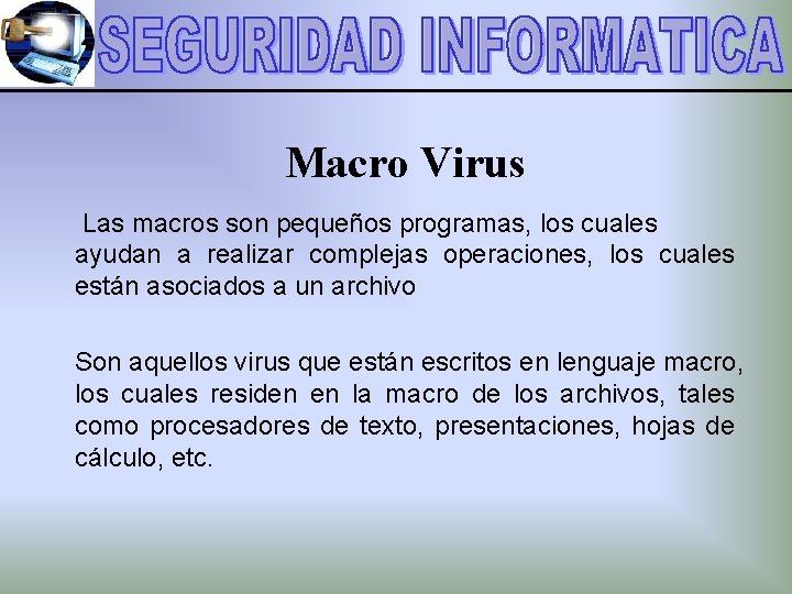 Macro Virus Las macros son pequeños programas, los cuales ayudan a realizar complejas operaciones,