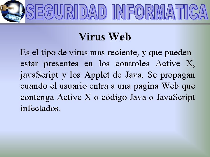 Virus Web Es el tipo de virus mas reciente, y que pueden estar presentes