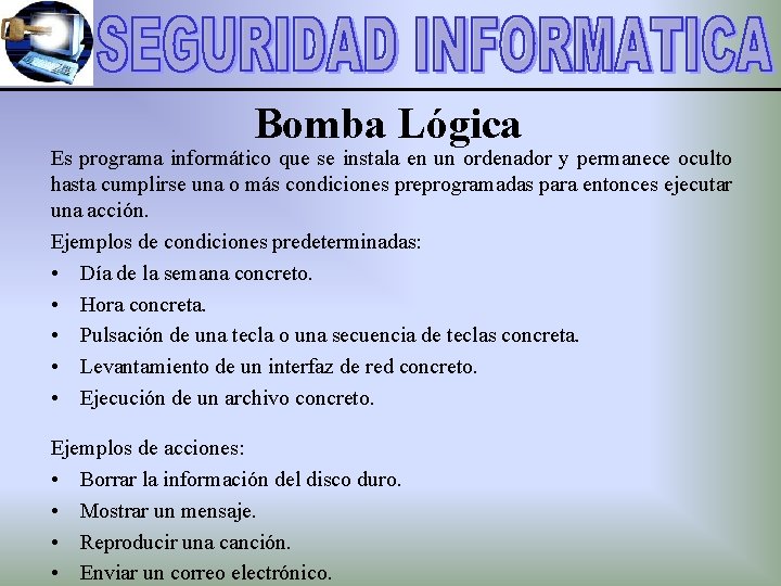 Bomba Lógica Es programa informático que se instala en un ordenador y permanece oculto