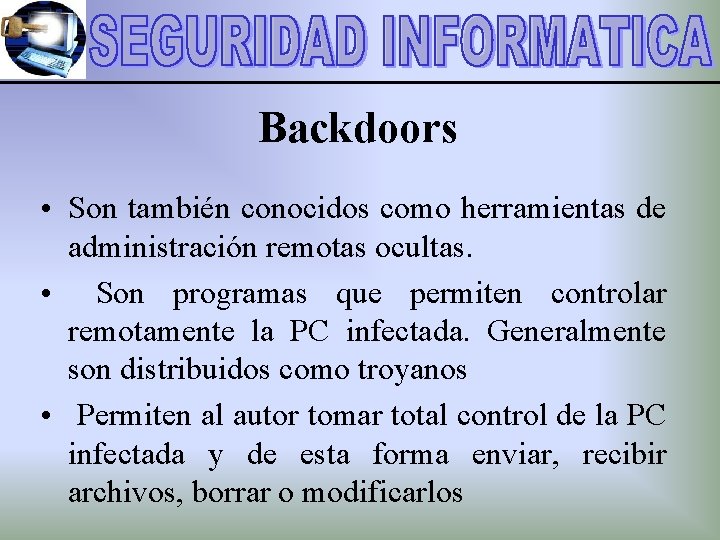 Backdoors • Son también conocidos como herramientas de administración remotas ocultas. • Son programas