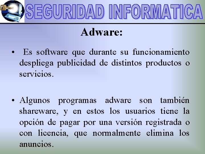 Adware: • Es software que durante su funcionamiento despliega publicidad de distintos productos o