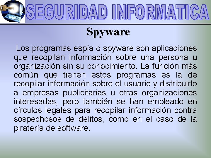 Spyware Los programas espía o spyware son aplicaciones que recopilan información sobre una persona