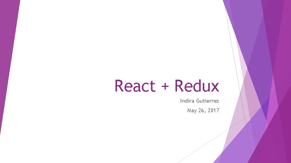 React + Redux Indira Gutierrez May 26, 2017 