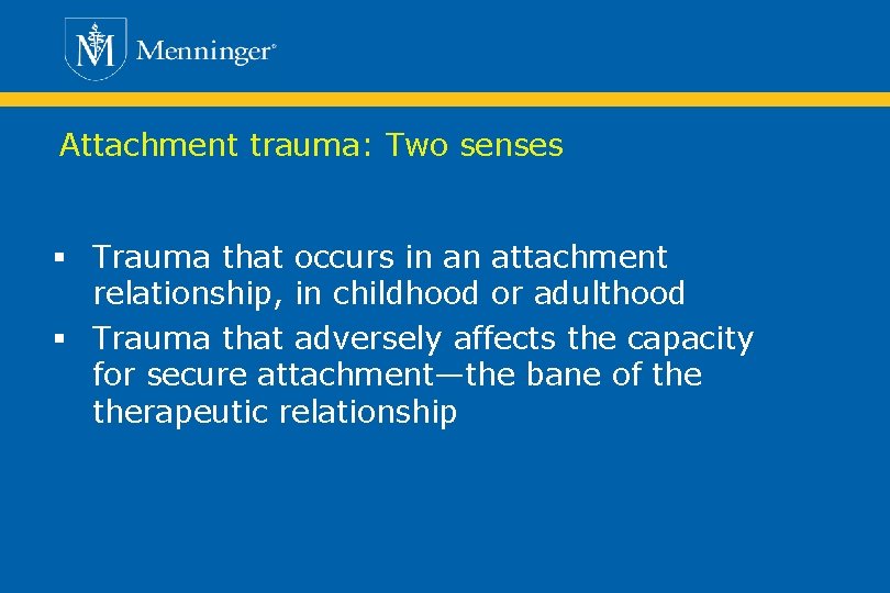 Attachment trauma: Two senses § Trauma that occurs in an attachment relationship, in childhood