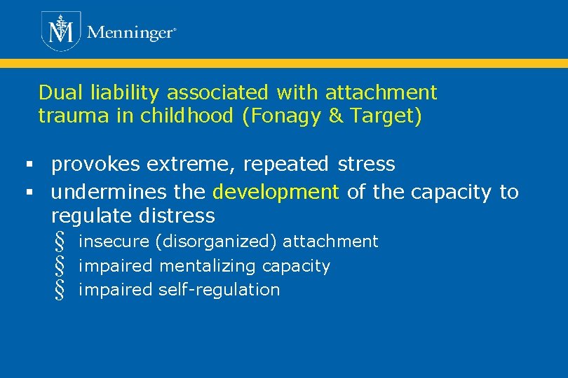 Dual liability associated with attachment trauma in childhood (Fonagy & Target) § provokes extreme,