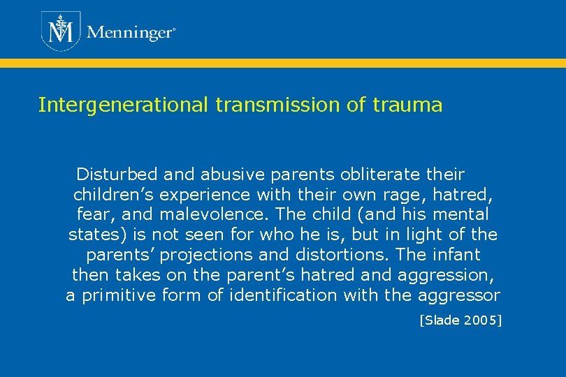 Intergenerational transmission of trauma Disturbed and abusive parents obliterate their children’s experience with their