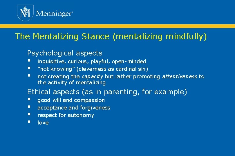 The Mentalizing Stance (mentalizing mindfully) Psychological aspects § § § inquisitive, curious, playful, open-minded
