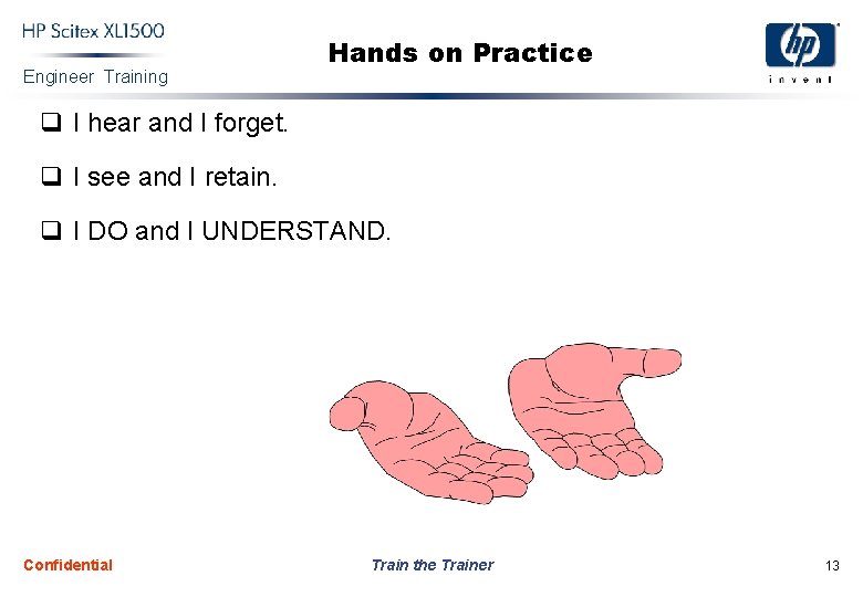 Engineer Training Hands on Practice q I hear and I forget. q I see