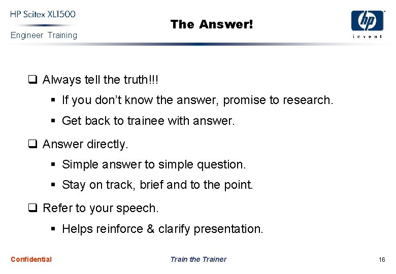 Engineer Training The Answer! q Always tell the truth!!! § If you don’t know