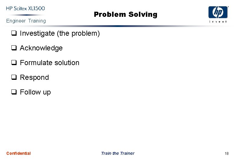 Engineer Training Problem Solving q Investigate (the problem) q Acknowledge q Formulate solution q