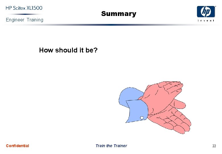 Summary Engineer Training How should it be? Confidential Train the Trainer 22 