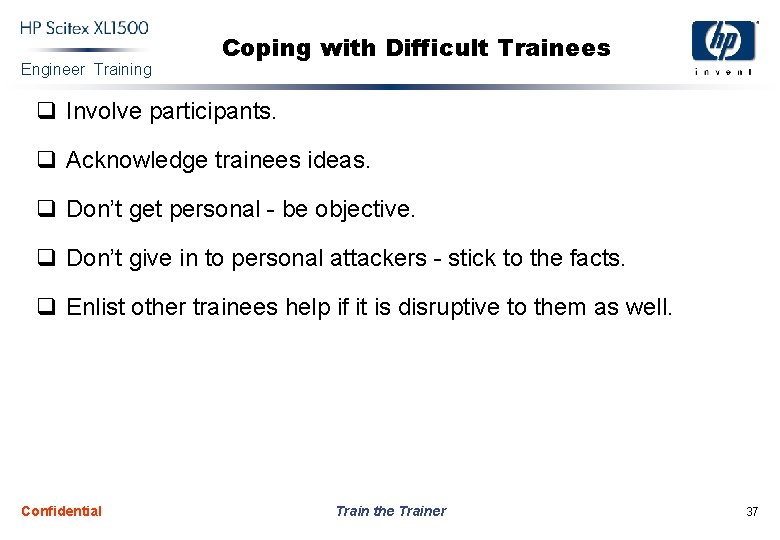Engineer Training Coping with Difficult Trainees q Involve participants. q Acknowledge trainees ideas. q