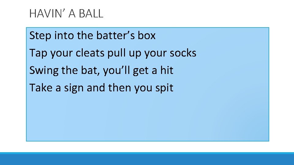 HAVIN’ A BALL Step into the batter’s box Tap your cleats pull up your