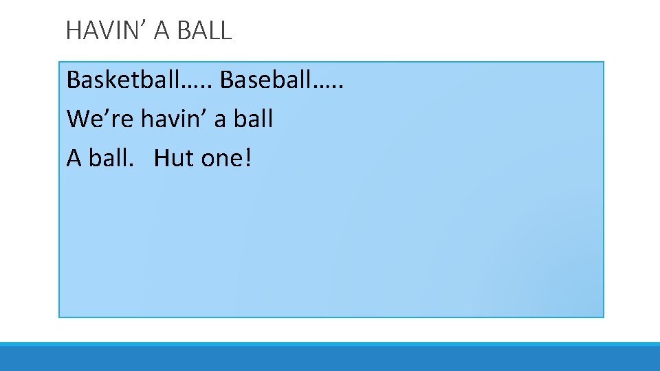 HAVIN’ A BALL Basketball…. . Baseball…. . We’re havin’ a ball A ball. Hut