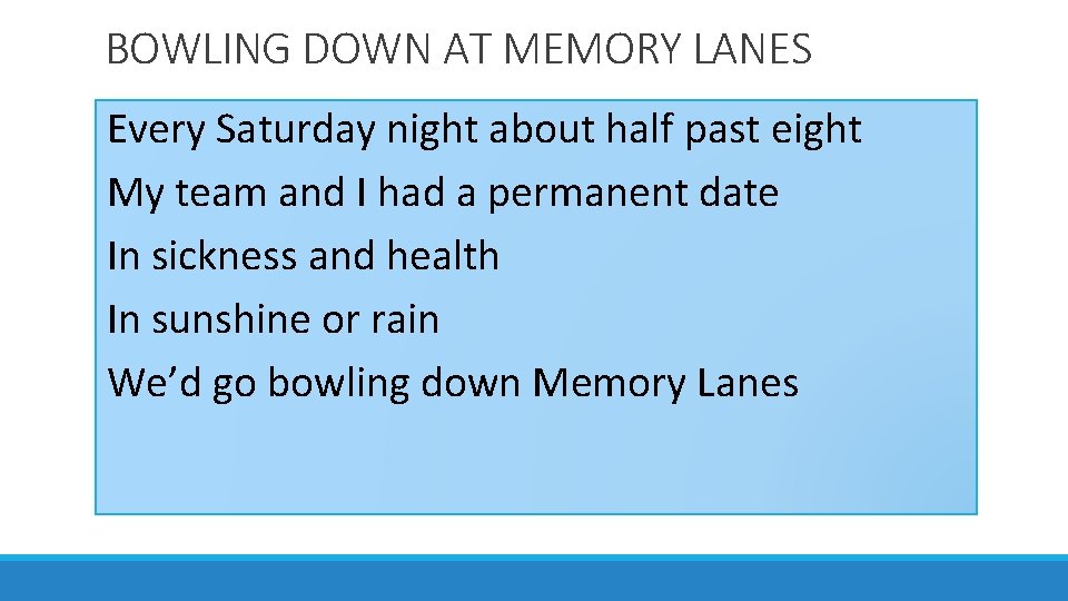 BOWLING DOWN AT MEMORY LANES Every Saturday night about half past eight My team