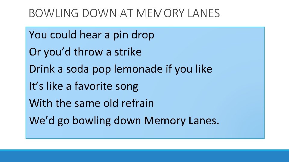 BOWLING DOWN AT MEMORY LANES You could hear a pin drop Or you’d throw