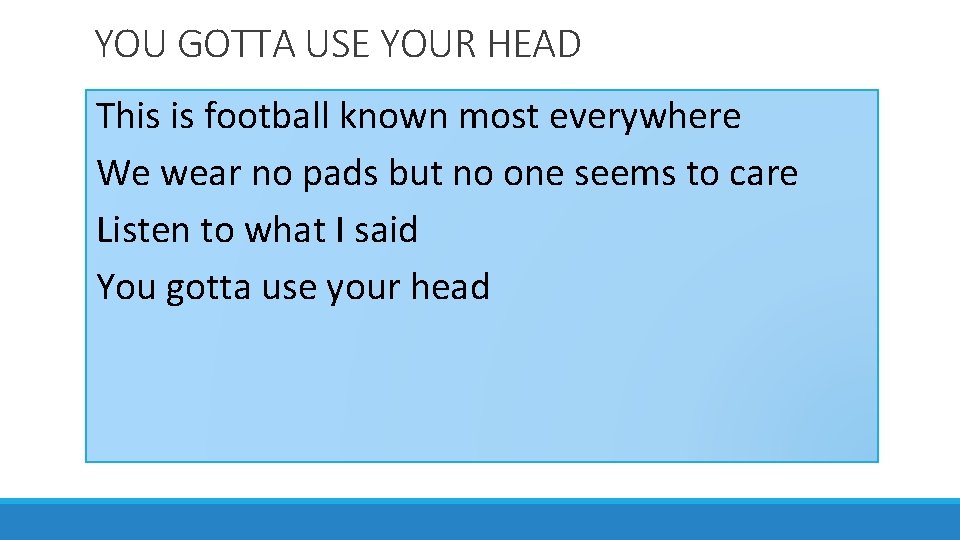 YOU GOTTA USE YOUR HEAD This is football known most everywhere We wear no