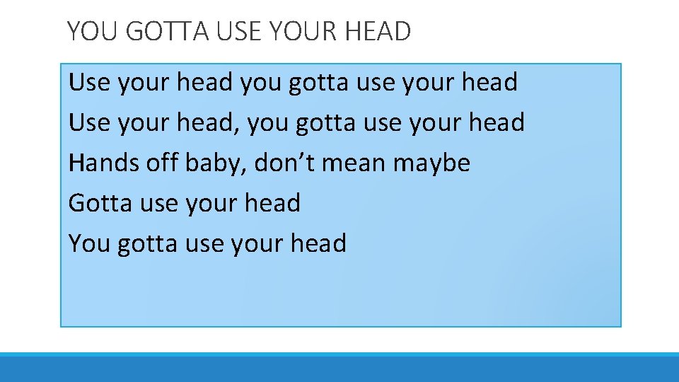 YOU GOTTA USE YOUR HEAD Use your head you gotta use your head Use