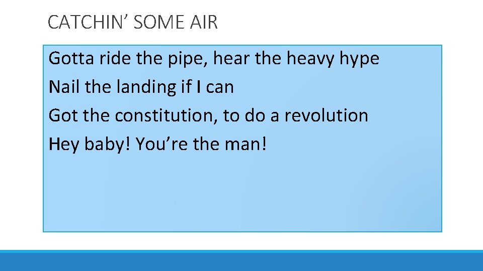 CATCHIN’ SOME AIR Gotta ride the pipe, hear the heavy hype Nail the landing