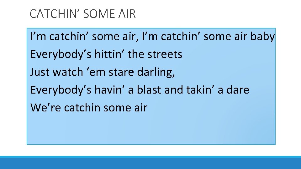 CATCHIN’ SOME AIR I’m catchin’ some air, I’m catchin’ some air baby Everybody’s hittin’