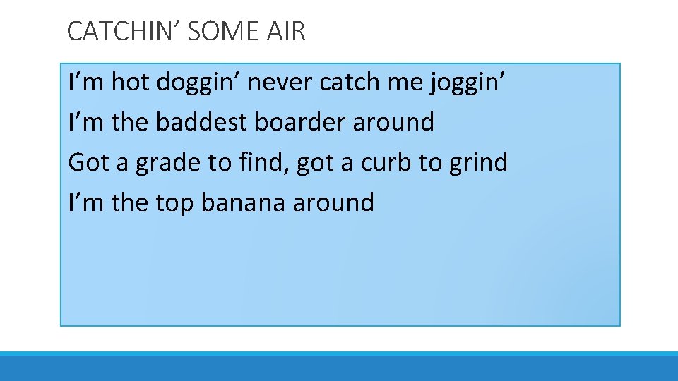 CATCHIN’ SOME AIR I’m hot doggin’ never catch me joggin’ I’m the baddest boarder