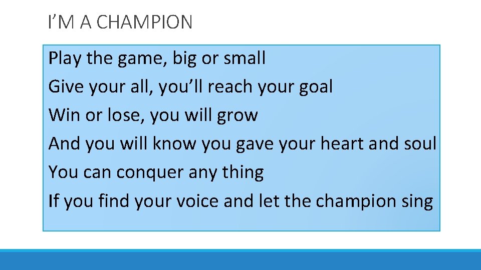 I’M A CHAMPION Play the game, big or small Give your all, you’ll reach