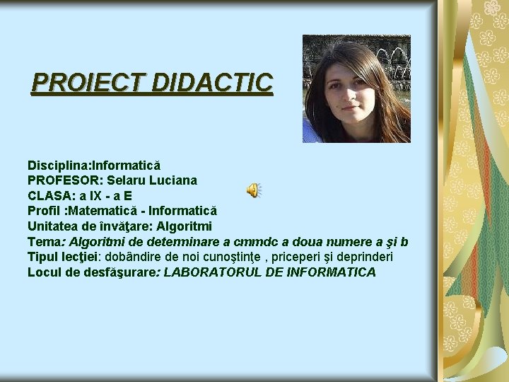 PROIECT DIDACTIC Disciplina: Informatică PROFESOR: Selaru Luciana CLASA: a IX - a E Profil