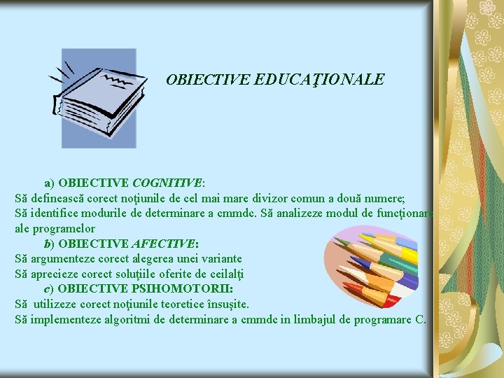 OBIECTIVE EDUCAŢIONALE a) OBIECTIVE COGNITIVE: Să definească corect noţiunile de cel mai mare divizor