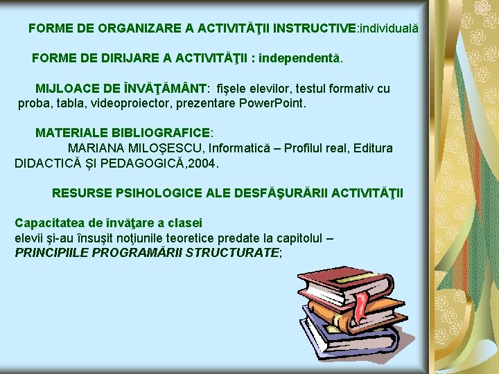 FORME DE ORGANIZARE A ACTIVITĂŢII INSTRUCTIVE: individuală FORME DE DIRIJARE A ACTIVITĂŢII : independentă.