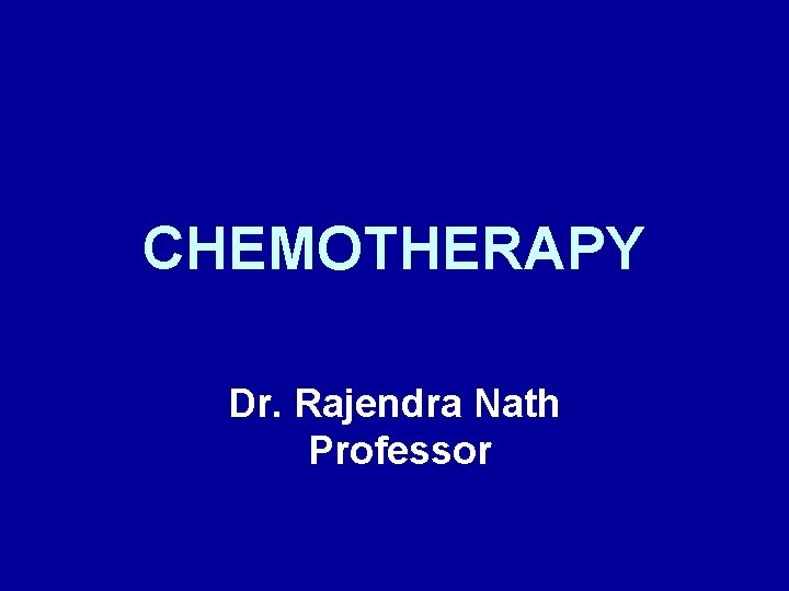 CHEMOTHERAPY Dr. Rajendra Nath Professor 