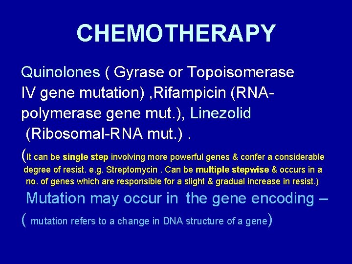 CHEMOTHERAPY Quinolones ( Gyrase or Topoisomerase IV gene mutation) , Rifampicin (RNApolymerase gene mut.