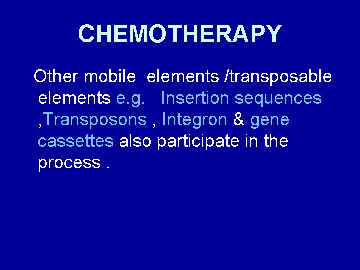 CHEMOTHERAPY Other mobile elements /transposable elements e. g. Insertion sequences , Transposons , Integron