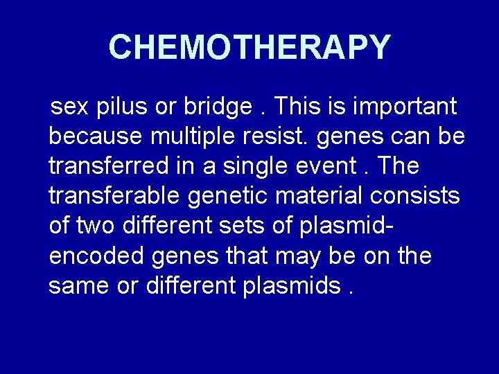 CHEMOTHERAPY sex pilus or bridge. This is important because multiple resist. genes can be