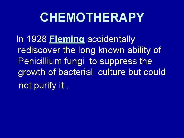 CHEMOTHERAPY In 1928 Fleming accidentally rediscover the long known ability of Penicillium fungi to
