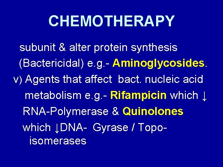 CHEMOTHERAPY subunit & alter protein synthesis (Bactericidal) e. g. - Aminoglycosides. v) Agents that
