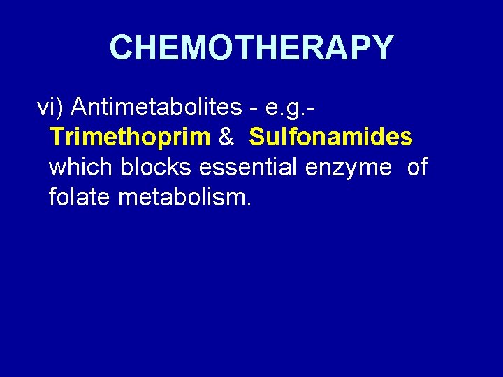 CHEMOTHERAPY vi) Antimetabolites - e. g. Trimethoprim & Sulfonamides which blocks essential enzyme of