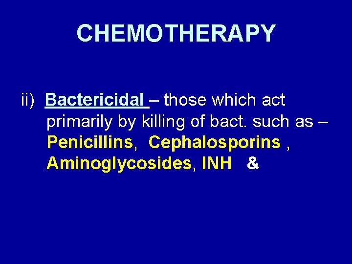 CHEMOTHERAPY ii) Bactericidal – those which act primarily by killing of bact. such as