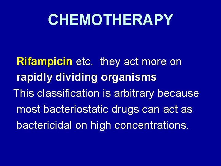 CHEMOTHERAPY Rifampicin etc. they act more on rapidly dividing organisms This classification is arbitrary