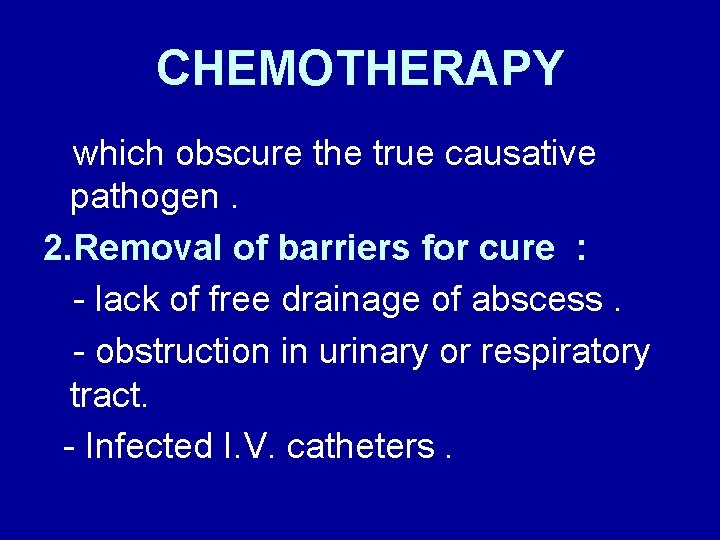 CHEMOTHERAPY which obscure the true causative pathogen. 2. Removal of barriers for cure :