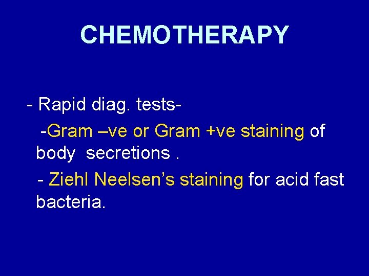 CHEMOTHERAPY - Rapid diag. tests-Gram –ve or Gram +ve staining of body secretions. -