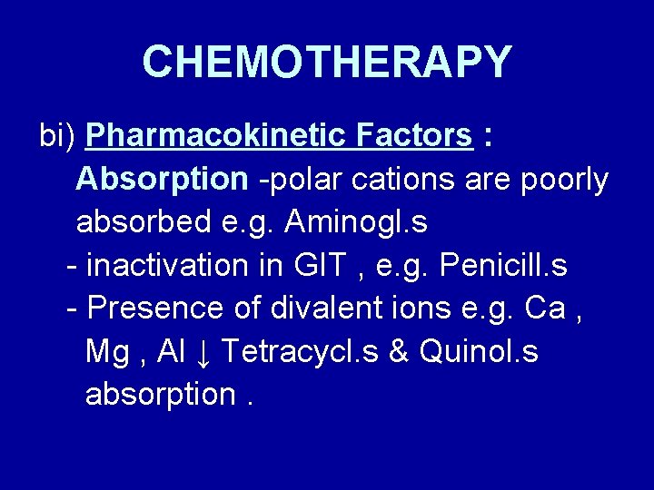 CHEMOTHERAPY bi) Pharmacokinetic Factors : Absorption -polar cations are poorly absorbed e. g. Aminogl.