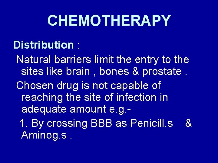 CHEMOTHERAPY Distribution : Natural barriers limit the entry to the sites like brain ,