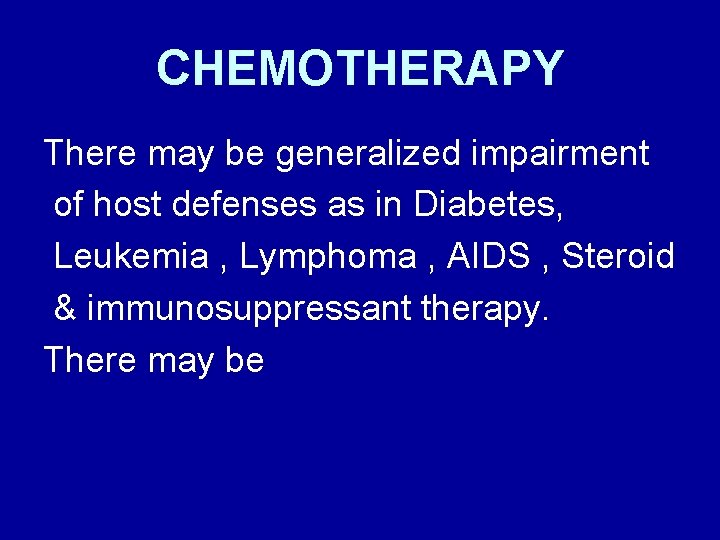 CHEMOTHERAPY There may be generalized impairment of host defenses as in Diabetes, Leukemia ,